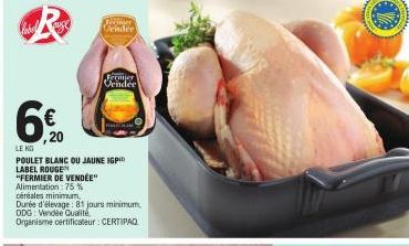 Deindee  Veindee  ,20  LỆ NG  POULET BLANC OU JAUNE IGP LABEL ROUGE "FERMIER DE VENDÉE" Alimentation: 75 % céréales minimum,  Durée d'élevage: 81 jours minimum ODG: Vendée Qualité Organisme certificat