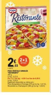 droetker  ne  €  ,03  ristorante  pizza vegetale  2+1  offert  l'unite  pizza végétale surgelée  "ristorante"  385 g lekg: 5.27 €  par 3 (1,155 kg): 4,06 € au lieu de 6,09 € le kg 3,52 €  egalement di