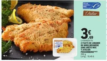 peche  durable msc  l'atelier  3.€  la barquette 2 filets de limande du nord meunière sans arête msc "l'atelier poissonnerie 200 g. lekg: 18,45 € 