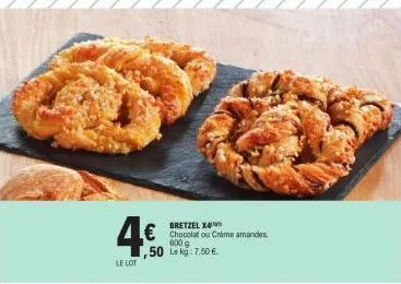 4€  le lot  bretzel  € chocolat ou crime amandes  600 g  50 le kg:7.50 €. 