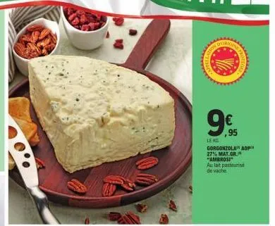 lat  origing  9€  ,95  le ro  www  gorgonzola aop 27% mat.gr. "ambrosi" au lait pasteurise de vache 