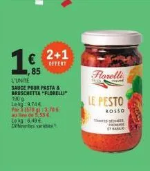 1€ 2+1  offert  85  l'unité  sauce pour pasta & bruschetta "florelli" 190 g le kg: 9,74 € par (570 g): 3,70 € au lieu de 5.55 €. le kg: 6,49 € differentes varietas!  florelli  calame  wik  le pesto  r