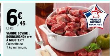 ,45  LE KG  VIANDE BOVINE: BOURGUIGNON** À MIJOTER  Caissette de  1 kg minimum.  VÍANDE BOVINE FRANÇAISE 