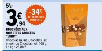 -34% €de reduction  immediate  ,94  bouchées aux  noisettes grillées "lindt"  chocolat au lait, chocolats lait et noir ou chocolat noir 165 g. le kg: 23,88 €.  chocolat 