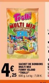 trolli multi mix  tunny island  4€  € funny island  sachet de bonbons  "trolli"  ,25 600 g. le kg: 7,08 €. 