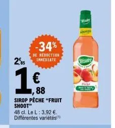 2,85  1€  -34%  de reduction immediate  88  sirop pêche "fruit shoot"  48 cl. le l: 3,92 €. différentes variétés(¹)  temare  pick  mi 