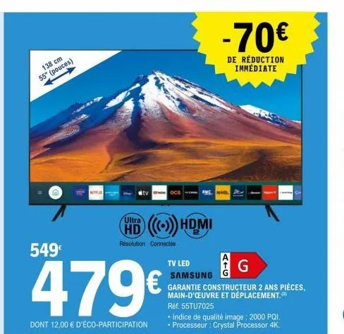 138 cm 55" (pouces)  549€  479€  dont 12,00 € d'éco-participation  refl  gocsmc.  hd ((())) hdmi  résolution connectée  tv led  g  samsung  garantie constructeur 2 ans pièces, main-d'œuvre et déplacem