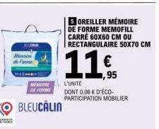 Farine  MEMOIRE DE FORME  BLEUCALIN  5 OREILLER MÉMOIRE DE FORME MEMOFILL CARRÉ 60X60 CM OU RECTANGULAIRE 50X70 CM  € ,95  L'UNITÉ  DONT 0,06 € D'ÉCO-PARTICIPATION MOBILIER 