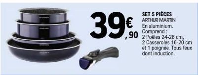 39€  39.90  SET 5 PIÈCES ARTHUR MARTIN En aluminium. Comprend:  2 Poêles 24-28 cm, 2 Casseroles 16-20 cm et 1 poignée. Tous feux dont induction. 