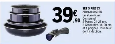 39€  39.90  set 5 pièces arthur martin en aluminium. comprend:  2 poêles 24-28 cm, 2 casseroles 16-20 cm et 1 poignée. tous feux dont induction. 
