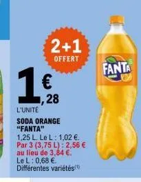 2+1  offert  €  ,28  l'unité  soda orange "fanta"  1,25 l. le l: 1,02 €. par 3 (3,75 l): 2,56 € au lieu de 3,84 €. le l: 0,68 €. différentes variétés">  fanta 