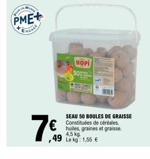 MONDE  POUR UN  PME+ ENGAGE  HOPI 50  SEAU 50 BOULES DE GRAISSE  € de  ,49  huiles, graines et graisse. 4,5 kg.  Le kg: 1,55 € 