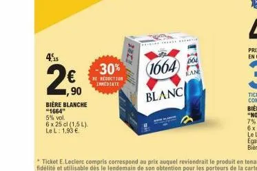4,15  n  1,90  bière blanche "1664"  5% vol.  6 x 25 cl (1,5 l).  le l: 1,93 €.  -30%  be reduction inmediate  riel  *******  1664  blanc  do  ean 