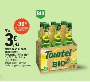 450  -30%  de reduction inmediate  3€.43  bière sans alcool au citron "tourtel twist bio" 6 x 27,5 cl (1,65 l). le l: 2,08 €. existe aussi: saveur fruits rouges ou agrumes  bio  bio  afy  bio  tourtel