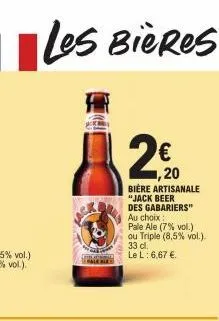 les bières  a  2€0  1,20  bière artisanale "jack beer des gabariers"  au choix  pale ale (7% vol.)  ou triple (8,5% vol.). 33 dl.  le l: 6,67 €. 