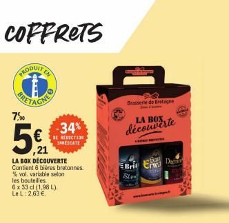 COFFRETS  7%⁹  5€  ,21  -34%  REDICTION IMMEDIATE  LA BOX DÉCOUVERTE Contient 6 bières bretonnes.  % vol. variable selon  les bouteilles  6 x 33 cl (1,98 L). L: 2,63 €  Le  Brasserie de Bretagne  LA B