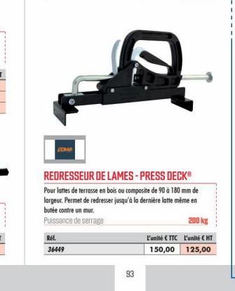 Réf.  36449  93  REDRESSEUR DE LAMES - PRESS DECK®  Pour lattes de terrasse en bois ou composite de 90 à 180 mm de largeur. Permet de redresser jusqu'à la dernière latte même en butée contre un mur. P