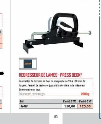 réf.  36449  93  redresseur de lames - press deck®  pour lattes de terrasse en bois ou composite de 90 à 180 mm de largeur. permet de redresser jusqu'à la dernière latte même en butée contre un mur. p