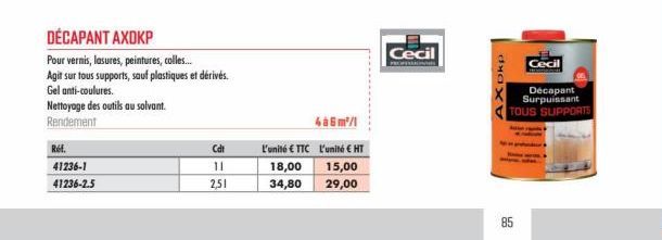 Ref.  41236-1  41236-2.5  DÉCAPANT AXDKP  Pour vernis, lasures, peintures, colles... Agit sur tous supports, sauf plastiques et dérivés.  Gel anti-coulures.  Nettoyage des outils au solvant. Rendement