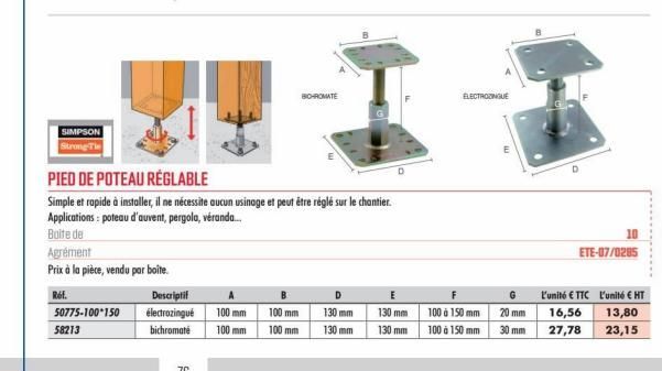 SIMPSON Strong Tie  Agrément  Prix à la pièce, vendu par boîte.  Réf.  50775-100-150  58213  Descriptif  électrozingué  bichromate  PIED DE POTEAU RÉGLABLE  Simple et rapide à installer, il ne nécessi