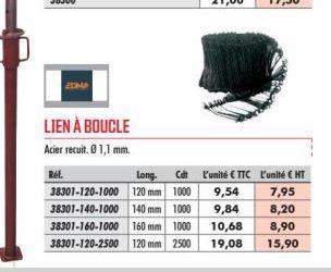 Réf.  LIEN À BOUCLE  Acier recuit. 0 1,1 mm.  Cat  Long. 38301-120-1000 120 mm 1000 38301-140-1000 140 mm 1000 38301-160-1000 160 mm  1000  38301-120-2500 120 mm 2500  L'unité € TTC L'unité € HT  9,54