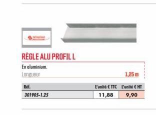 RÈGLE ALU PROFIL L  En aluminium. Longueur  Réf.  301905-1.25  L'unité €TTC  11,88  1,25 m  L'unité € HT  9,90 