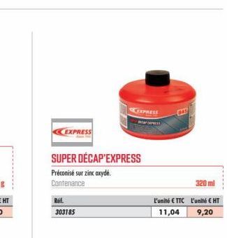 EXPRESS  SUPER DÉCAP'EXPRESS  Préconisé sur zinc oxyde. Contenance  Ref.  303185  EXPRESS PRESS  320 ml  L'unité € TTC L'unité € HT  11,04  9,20 