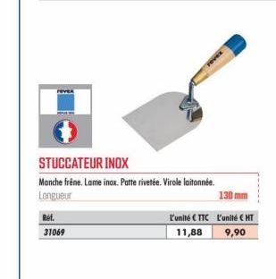 Réf.  31069  STUCCATEUR INOX  Manche frêne. Lame inox. Patte rivetée. Virole laitonnée.  Longueur  130 mm  L'unité € TTC L'unité € HT  11,88 9,90 