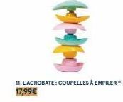 રાવ (3)  11. L'ACROBATE: COUPELLES À EMPILER" 17,99€ 