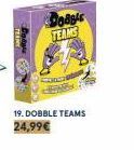 Da  Dodstr TEAMS  19. DOBBLE TEAMS 24,99€ 