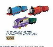 18. thomas et ses amis locomotives motorisées 9,99€ 