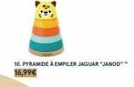 10. pyramide à empiler jaguar "janod 16,99€ 