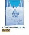 un  ami  tombé du ciel  8. un ami tombé du ciel 10,95€ 