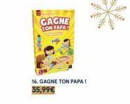 GAGNE TON PAPAS  16. GAGNE TON PAPA!  35,99€ 