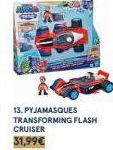 C  13. PYJAMASQUES TRANSFORMING FLASH CRUISER  31,99€ 