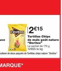 Dorites  2 €15  Tortillas Chips  de maïs goût nature "Doritos"  Le sachet de 170 g 12€65 le kg 