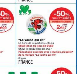 Vache qui  "La Vache qui rit"  La boite de 24 portions - 384 g 4€93 les 2 au lieu de 6€58 6€42 le kg au lieu de 8€57 Panachage possible avec : tous les produits de la marque "La Vache qui rit"  Origin