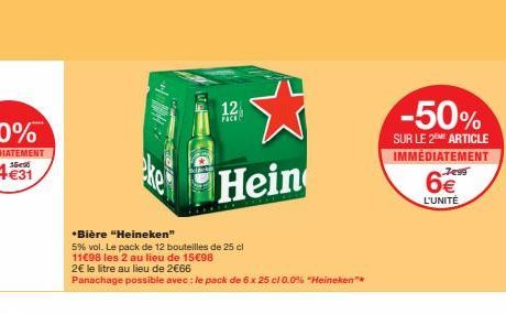 *Bière "Heineken"  5% vol. Le pack de 12 bouteilles de 25 cl 11€98 les 2 au lieu de 15€98  2€ le litre au lieu de 2€66  Panachage possible avec : le pack de 6 x 25 cl 0.0% "Heineken"*  12 FACE  Hein  