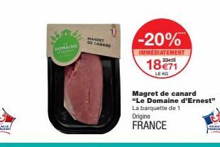 DOMAINE  MAIRE DE CANARD  -20%  IMMEDIATEMENT  18€71  LE KO  Magret de canard "Le Domaine d'Ernest" La barquette de 1  Origine  FRANCE  LETIME 