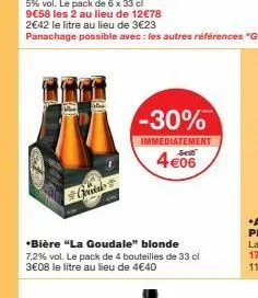 godal  *bière "la goudale" blonde 7,2% vol. le pack de 4 bouteilles de 33 cl 3€08 le litre au lieu de 4€40  -30%  immediatement  4€06 
