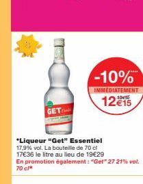 GET  *Liqueur "Get" Essentiel 17,9% vol. La bouteille de 70 cl 17€36 le litre au lieu de 19€29 En promotion également: "Get" 27 21% vol.  70 cl*  -10%  IMMEDIATEMENT 12 € 15 