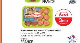 Tendrjade  AU LIEU DE  5€59  3€91  L'UNITÉ  Boulettes de veau "Tendriade"  La barquette de 12 = 360 g  10€87 le kg au lieu de 15€53  Origine FRANCE  THE MATT PANTAS  WANDE DEVER FRANCAI 