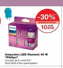 PHILIPS  -30%  IMMÉDIATEMENT  10 €49  Ampoules LED filament 40 W "Philips"  Le pack de 2, culot E14  Dont 0€20 d'éco-participation 