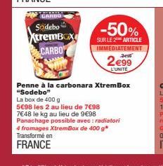 CARBO  Södebo  XtremBOX CARBO  Transformé en  FRANCE  -50%  SUR LE 2 ARTICLE IMMEDIATEMENT  Jes  2€99  L'UNITÉ  Penne à la carbonara XtremBox "Sodebo"  La box de 400 g  5€98 les 2 au lieu de 7€98  7€4