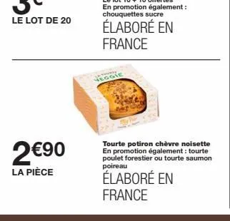 2€90  la pièce  veggie  tourte potiron chèvre noisette en promotion également : tourte poulet forestier ou tourte saumon poireau  élaboré en france 