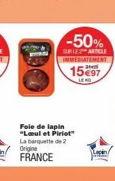 foie de lapin "laul et piriot" la barquette de 2  origine  france  -50%  sur le 2 article immediatement  15 €97  le kg  lapin/  copedace 