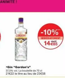 gordon  -10%  immediatement  14 €85  *gin "gordon's"  37,5% vol. la bouteille de 70 cl 21€22 le litre au lieu de 23 €58 