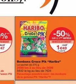 haribo croco pik -50%  sur le 2 article immediatement  165  1€49  l'unite  bonbons croco p!k "haribo" le sachet de 275 g  2€98 les 2 au lieu de 3€98 5€42 le kg au lieu de 7€24 panachage possible avec: