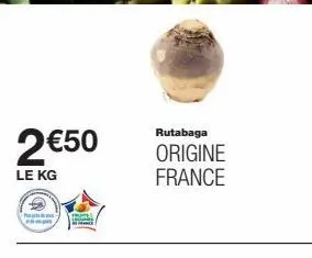 2€50  le kg  rutabaga  origine france  
