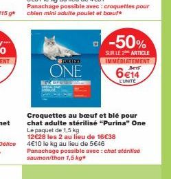 FERINA  ONE  MAK BRENGS  -50%  SUR LE 2 ARTICLE IMMEDIATEMENT  Croquettes au bœuf et blé pour chat adulte stérilisé "Purina" One Le paquet de 1,5 kg  12€28 les 2 au lieu de 16€38 4€10 le kg au lieu de